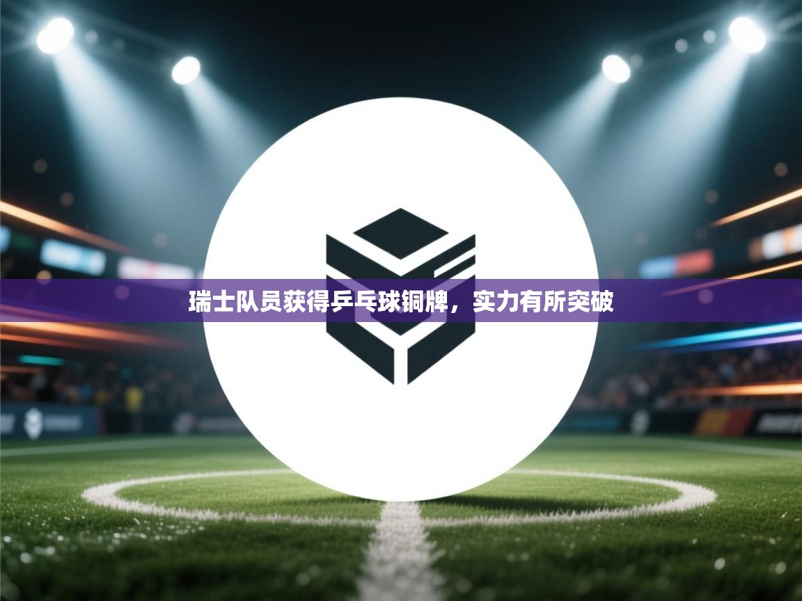 瑞士队员获得乒乓球铜牌，实力有所突破  第2张