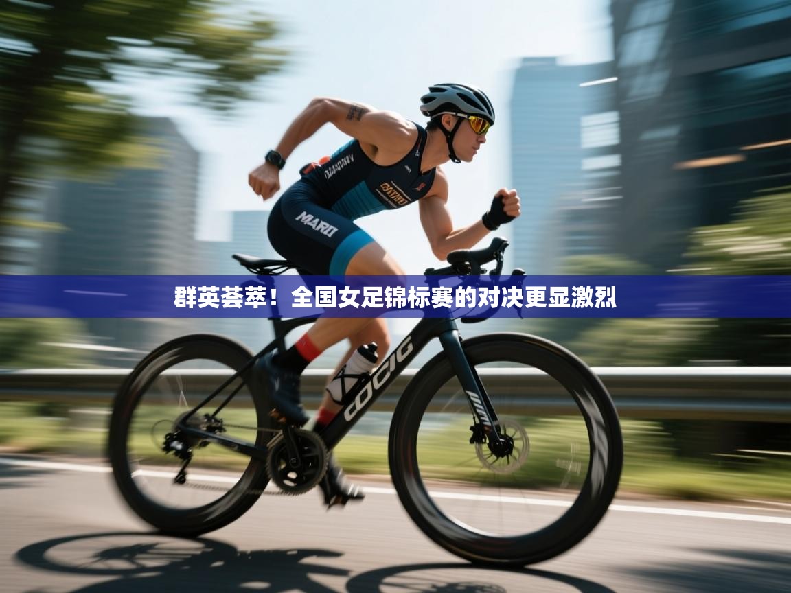 群英荟萃!全国女足锦标赛的对决更显激烈 第1张