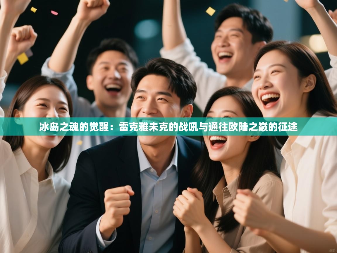 冰岛之魂的觉醒：雷克雅未克的战吼与通往欧陆之巅的征途  第1张