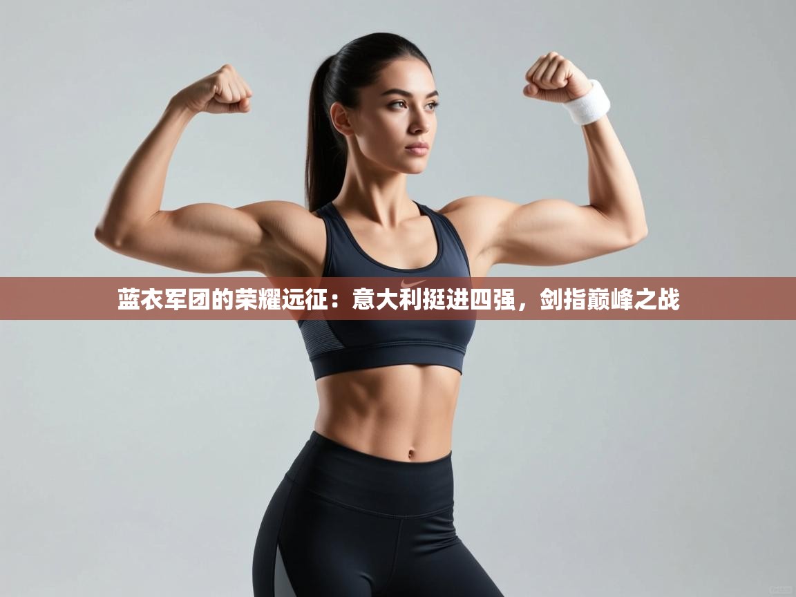 蓝衣军团的荣耀远征:意大利挺进四强,剑指巅峰之战 第1张