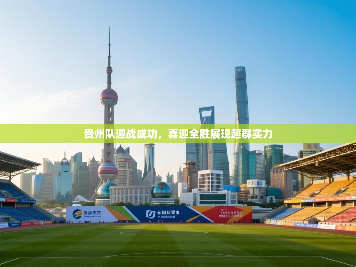 贵州队迎战成功，喜迎全胜展现超群实力  第1张