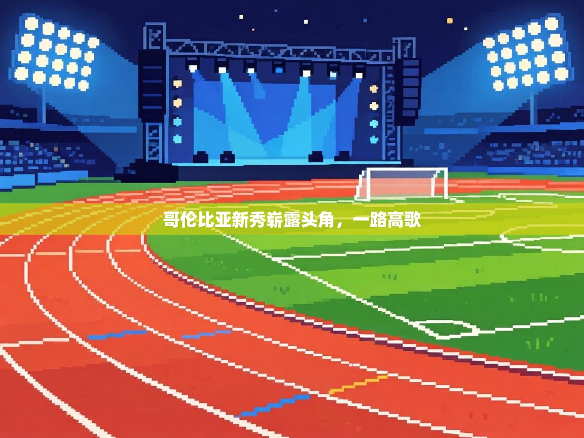 哥伦比亚新秀崭露头角，一路高歌  第1张